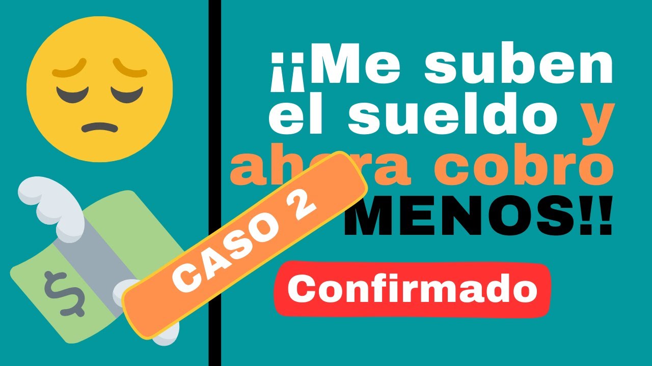 me suben el sueldo y cobro menos