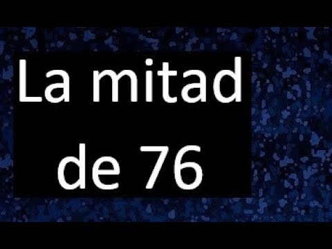 cual es la mitad de 76